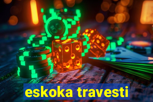 eskoka travesti